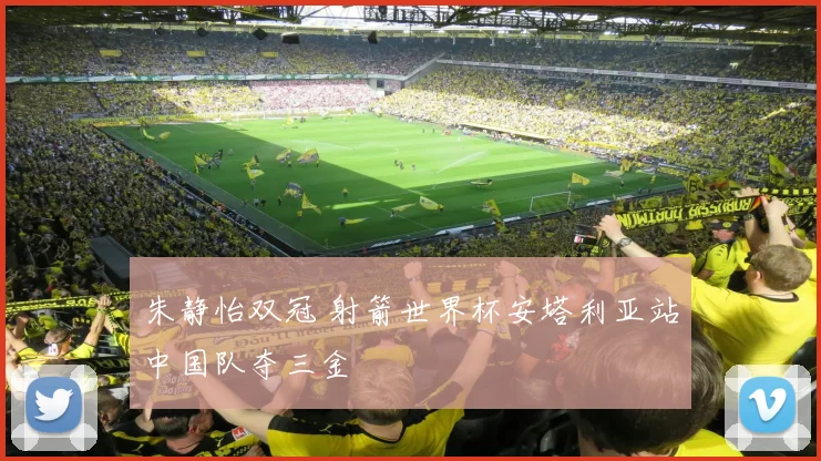 朱静怡双冠 射箭世界杯安塔利亚站中国队夺三金